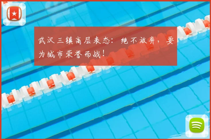 武汉三镇高层表态:绝不放弃,要为城市荣誉而战!