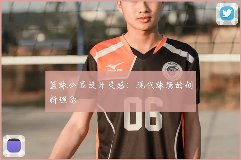 篮球公园设计灵感:现代球场的创新理念
