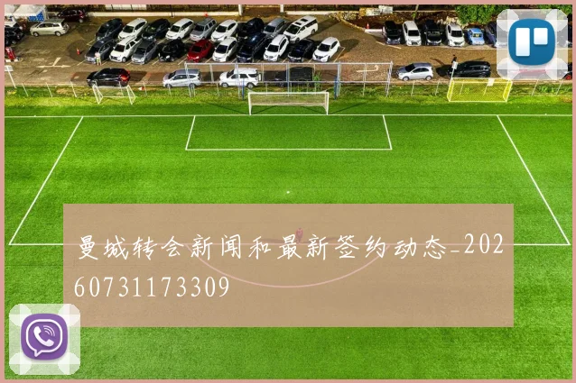 曼城转会新闻和最新签约动态_20260731173309