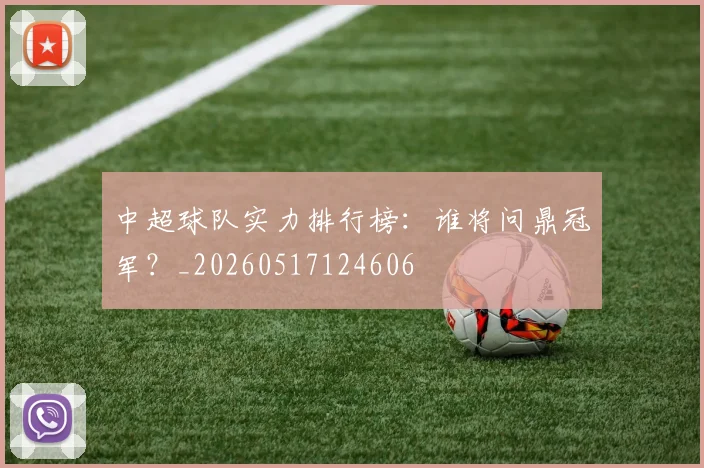 中超球队实力排行榜：谁将问鼎冠军？_20260517124606