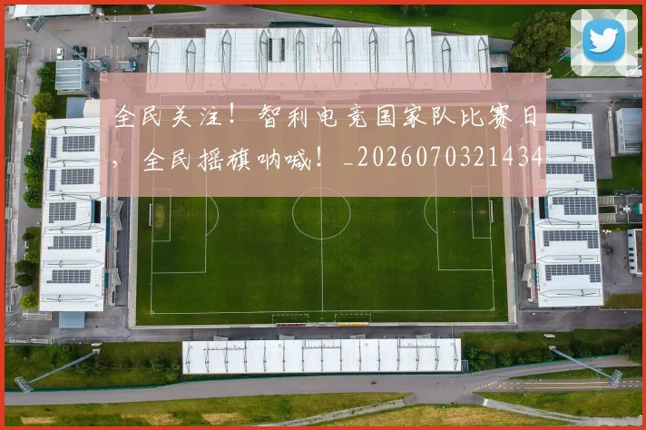 全民关注！智利电竞国家队比赛日，全民摇旗呐喊！_20260703214349_20260718003855