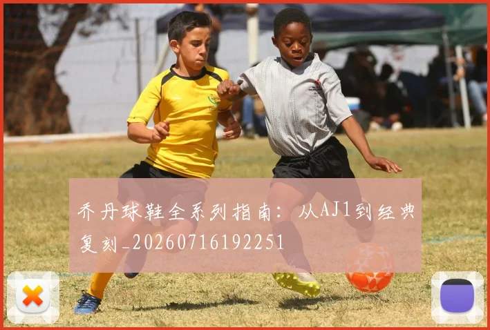 乔丹球鞋全系列指南：从AJ1到经典复刻_20260716192251