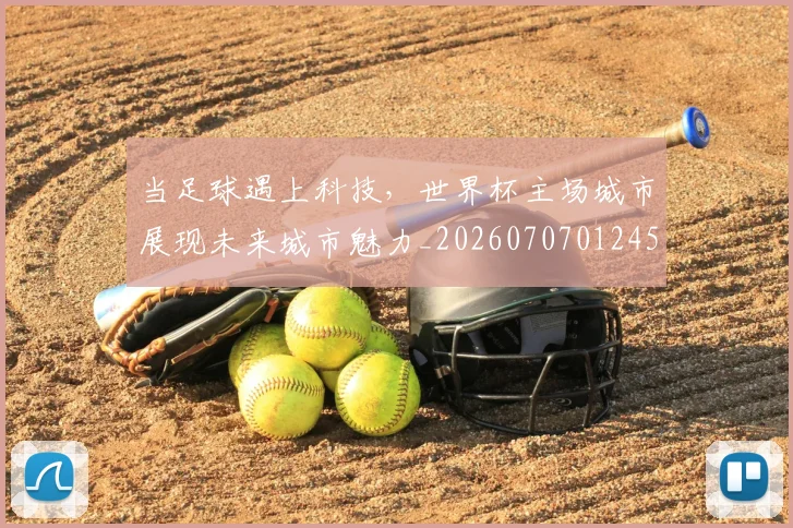 当足球遇上科技，世界杯主场城市展现未来城市魅力_20260707012452