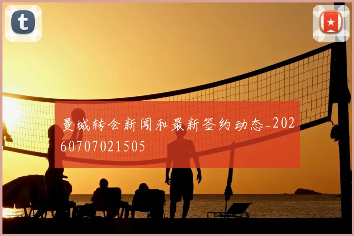 曼城转会新闻和最新签约动态_20260707021505